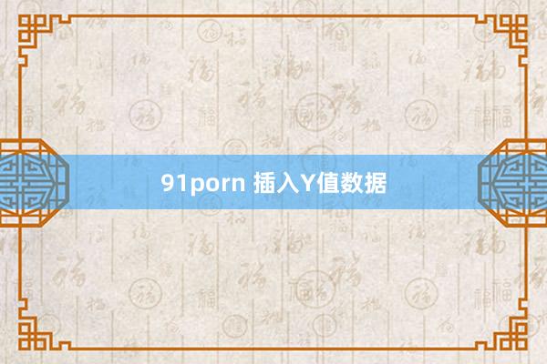 91porn 插入Y值数据